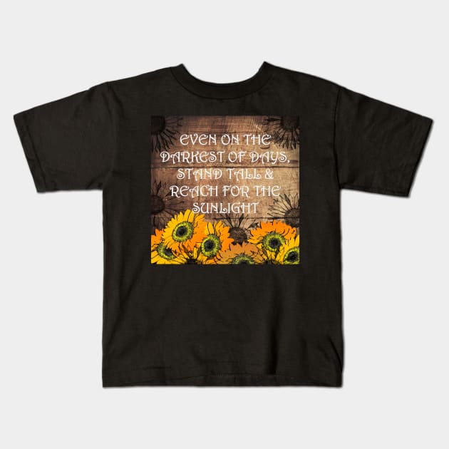 Sunflower Design & Quote with Yellow Lettering: On The Darkest Days, Reach For Your Sunshine! Rustic Farmhouse Home Decor & Gifts Kids T-Shirt by tamdevo1